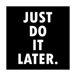 i just do it later, just do it, gift for friend, gift ideal, life, lifestyle, digital file, svg, png, dxf, eps