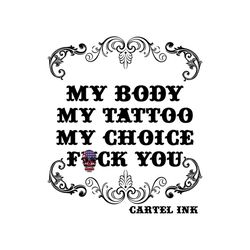 my body, my tattoos, my choice, fuck you, cartel ink, skull svg, swag,lifestyle, american, svg, png, dxf, eps