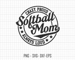 softball mom svg, crazy proud always loud svg, softball svg file, softball sublimation svg, softball shirt,mothers day s