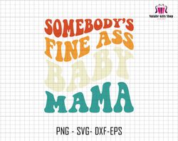 Somebodys Fine Baby Mama Svg, Retro Mama Svg, Funny Mom Svg, Mom Shirt, Mothers Day Png, Mama Quote Svg, Funny Shirt Des