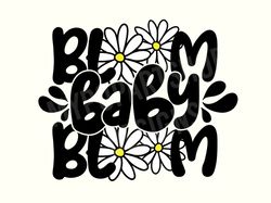 bloom baby bloom, trendy svg, trendy spring svg, daisy svg,daisy saying png,flower quote svg,flower sayings svg,spring q
