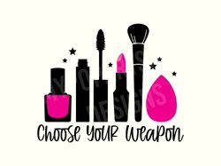 choose your weapon svg cut file, makeup svg, makeup bag svg, makeup tshirt svg, lipstick svg, makeup brush svg, instant