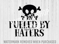 fueled by haters svg, haters svg, haters png,funny svg,funny svg for women,adult svg,funny adult svg,dark humor svg,skul