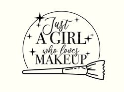 just a girl who loves makeup svg, makeup svg, make up svg, funny svg, makeup brush svg, makeup bag svg, makeup quotes sv