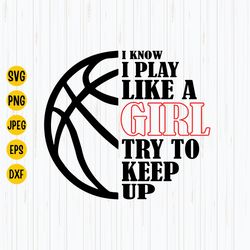 i know i play like a girl try to keep up, basketball girl svg, png, jpg, basketball svg, basketball mom, basketball shir