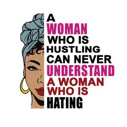 hustling woman svg, birthday svg, afro woman svg, hating svg, neve understand svg, goddess quotes svg, melanin queen svg