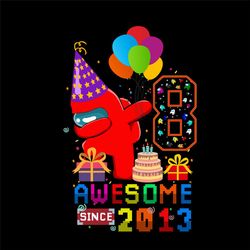 awesome since 2013 svg, birthday svg, among us svg, awesome birthday svg, awesome 2013 svg, 8th birthday svg, birthday p