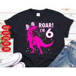 dinosaur roar im 6th svg, birthday svg, 6th birthday svg, 6 years old, roar svg, dinosaur svg, t rex svg, birthday girl