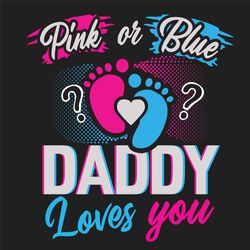 pink or blue daddy love you, trending svg, father's day svg, daddy svg, new daddy svg, new daddy gift , love baby, new d