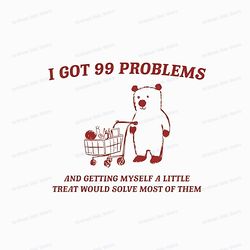 i got 99 problems png sublimation, funny bear, digital download, png file, perfect for clothes, tumblers