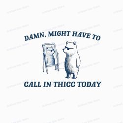 might have to call in thicc today, funny prints, meme png sublimation, funny bear, digital download, png file, perfect f