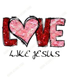 love like jesus valentine png, valentines sublimation, valentine day digital download, valentines png,  valentines day