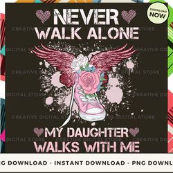 digital - daughter never walk alone walks with me angel pod design - high-resolution png file