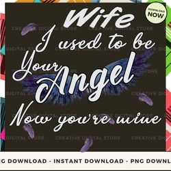 digital - wife i used to be your angel now you're mine te pod design - high-resolution png file