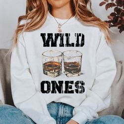 wild ones sweatshirt, cowgirls sweatshirt, country music shirt, whiskey sweatshirt, western sweatshirt, gifts.