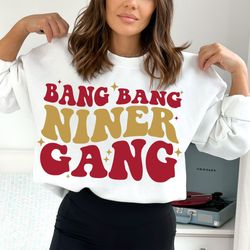 bang bang niner gang svg png, 49ers png svg, san francisco football svg, 49ers football svg, go 49ers go svg png shirt