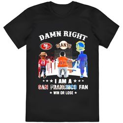 damn right i am an san francisco fan win or lose t-shirt