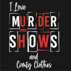 i love murder shows and comfy clothes svg, trending svg, murder svg, murder show svg, comfy clothes svg, murder shows lo