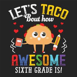 lets taco bout how awesome sixth grade, 100th days svg, back to school,happy 100th day of school,100th day of school svg