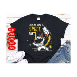 give me some space i am 7 years old boy svg, birthday svg, astronaut svg, aastronaut birthday svg, 7 years old svg, 7th