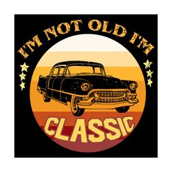 im not old im a classic car svg, birthday svg, vintage car svg, classic car svg, car svg, car lover svg, car fan svg, cl