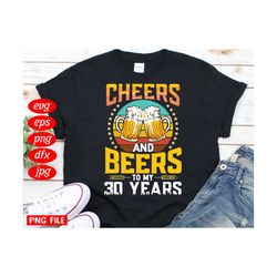 cheers and beers to my 30 years birthday svg, birthday svg, cheers svg, beers svg, beers birthday svg, birthday man svg,