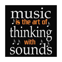 music is the art of thinking with sounds, trending svg, music svg, love music, music lover gift, gift for girl, funny mu