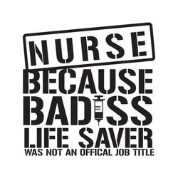 nurse because badass life saver was not an official job title, trending svg, nurse svg, nurse life gift, nurse life, nur