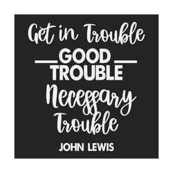 get in trouble goof trouble, trending svg, black woman svg, black lives matter, black history months, john lewis shirt,