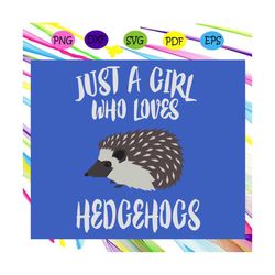 just a girl who loves hedgehogs, trending svg, hedgehogs svg, hedgehogs gift, hedgehogs lover gift, hedgehogs shirt, fun