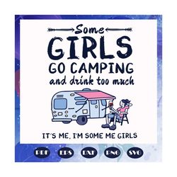 some girls go camping and drink too much, trending svg, happy camper svg, camping svg, camping shirt, camping lover,camp