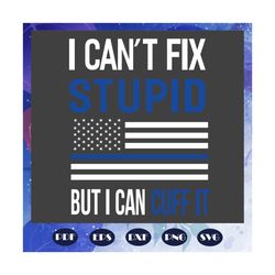 i can not fix stupid but i can cuff it, trending svg, american flag, usa flag, funny svg, funny quotes, american flag bl