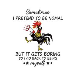 sometimes i pretend to be nomal but it gets boring, trending svg, chicken svg, rooster lover, lover gift, rooster owner