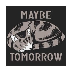 maybe cat tomorrow, trending svg, cat svg, cat lover gift, cat shirt, cat black, cat sleep svg, love cat, funny svg, fun