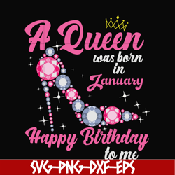 a queen was born in january svg, birthday svg, queens birthday svg, queen svg, png, dxf, eps digital file bd0001