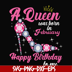 a queen was born in february svg, birthday svg, queens birthday svg, queen svg, png, dxf, eps digital file bd0002
