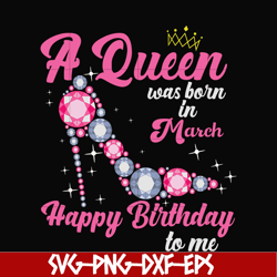 a queen was born in march svg, birthday svg, queens birthday svg, queen svg, png, dxf, eps digital file bd0003