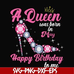 a queen was born in may svg, birthday svg, queens birthday svg, queen svg, png, dxf, eps digital file bd0005