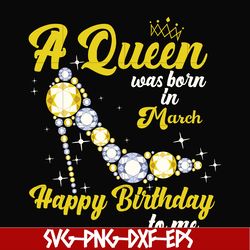 a queen was born in march svg, birthday svg, queens birthday svg, queen svg, png, dxf, eps digital file bd0015