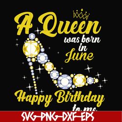 a queen was born in june svg, birthday svg, queens birthday svg, queen svg, png, dxf, eps digital file bd0018