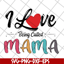 i love being called mama svg, mother's day svg, eps, png, dxf digital file mtd23042116