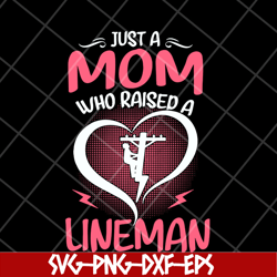 just a mom who raised a lineman svg, mother's day svg, eps, png, dxf digital file mtd23042120