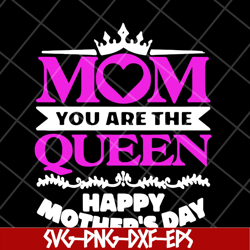 mom you are the queen svg, mother's day svg, eps, png, dxf digital file mtd23042126