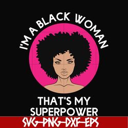 i am a black woman, that is my superpower svg, black woman svg, png, dxf, eps digital file oth0011