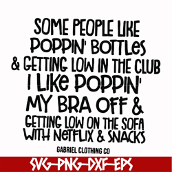 some people like poppin bottles getting low in the club i like poppin my bra off getting low on the sofa with netflix sn