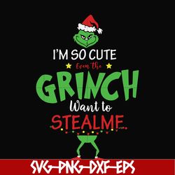 i'm so cute even the grinch want to stealme svg, christmas svg, png, dxf, eps digital file ncrm0074