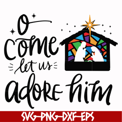 o come let us adore him svg, christmas svg, png, dxf, eps digital file ncrm0172