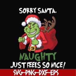 sorry santa naughty just feels so nice svg, grinch svg, christmas svg, png, dxf, eps digital file ncrm13072017