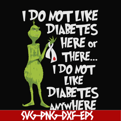 i do not like diabetes here or there, i do not like diabetes anywhere, grinch svg, png, dxf, eps digital file ncrm130720