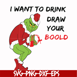 i want to drink draw your boold, grinch svg, christmas svg, png, dxf, eps digital file ncrm1307208